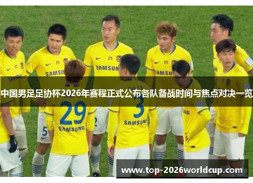 中国男足足协杯2026年赛程正式公布各队备战时间与焦点对决一览 中国男足足协杯2026年赛程正式公布各队备战时间与焦点对决一览