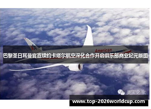 巴黎圣日耳曼官宣续约卡塔尔航空深化合作开启俱乐部商业纪元版图
